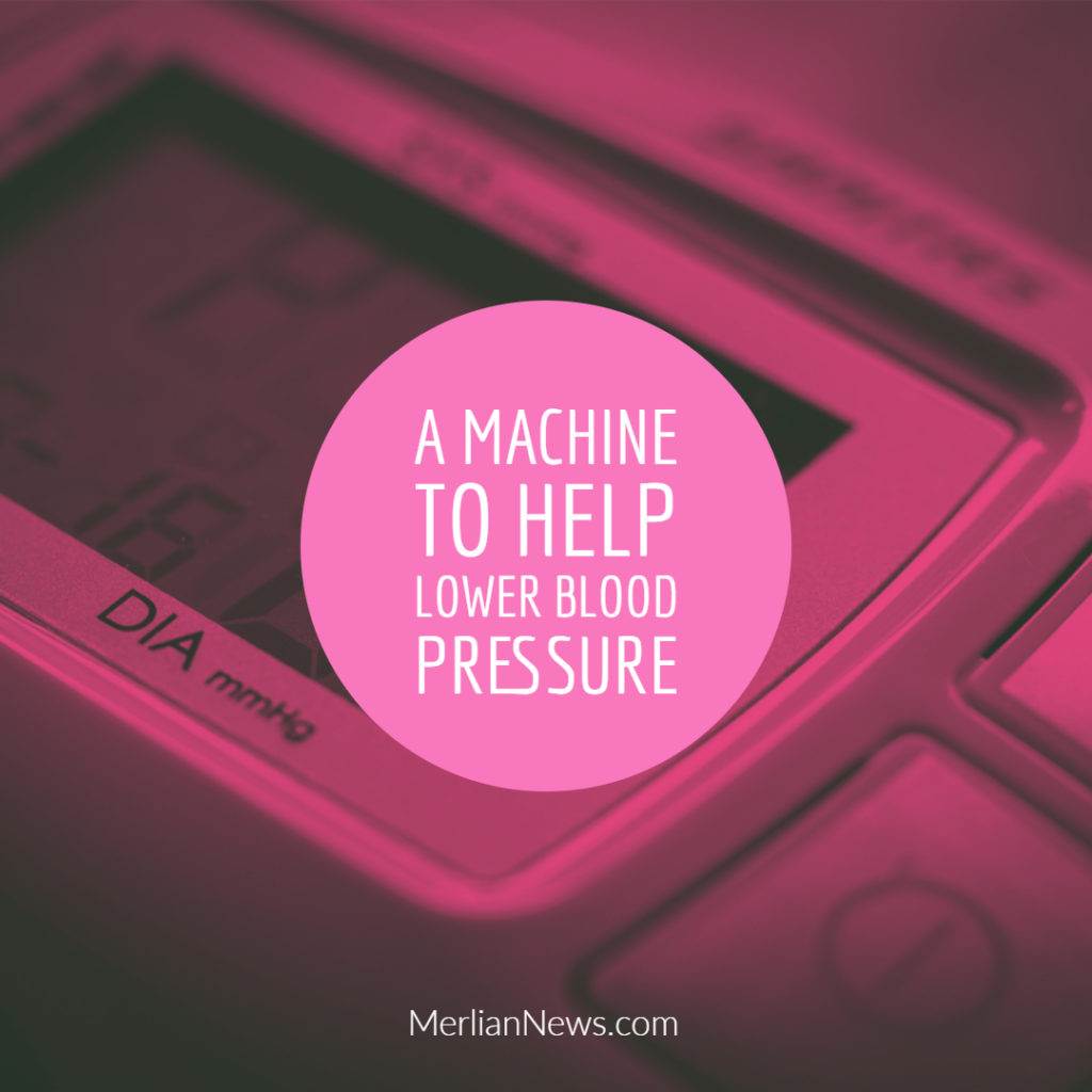 A Machine To Help Lower Blood Pressure Merlian News