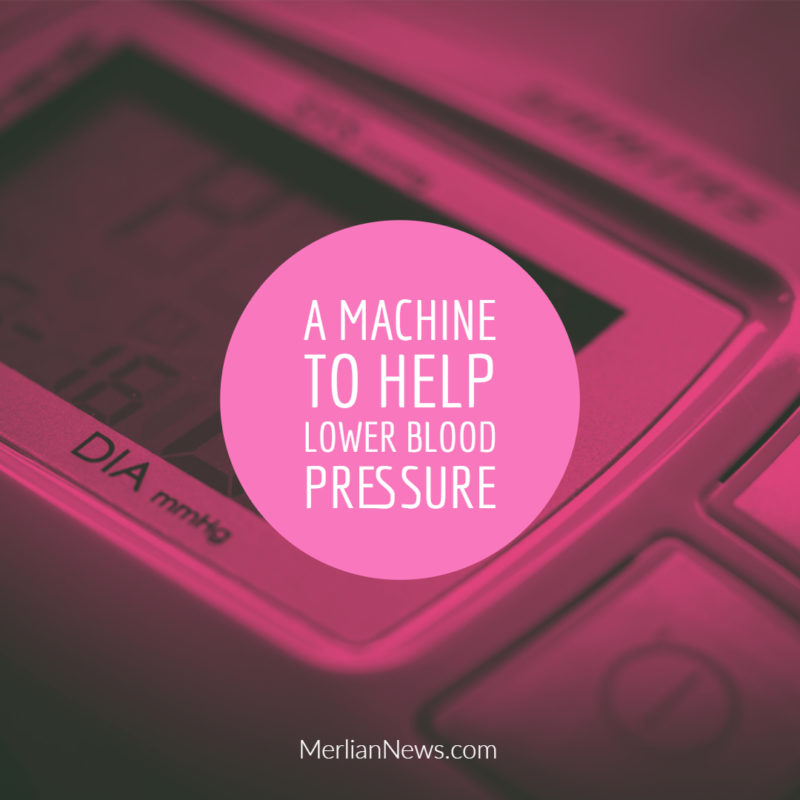 A Machine To Help Lower Blood Pressure Merlian News